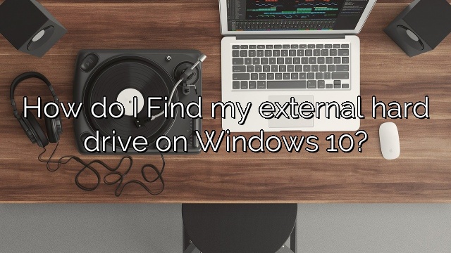 How do I Find my external hard drive on Windows 10?
