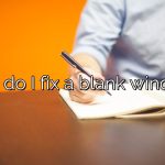 How do I fix a blank window?