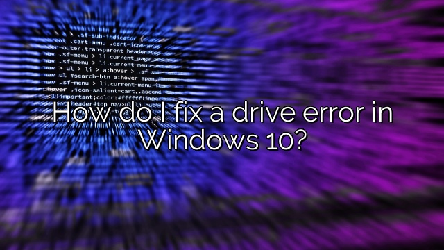 How do I fix a drive error in Windows 10?