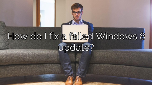 How do I fix a failed Windows 8 update?