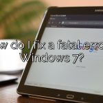 How do I fix a fatal error in Windows 7?