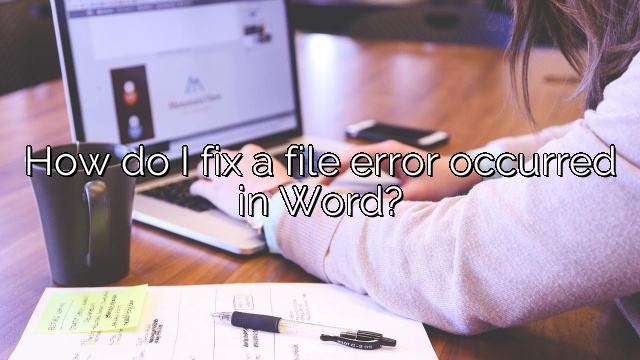 How do I fix a file error occurred in Word?