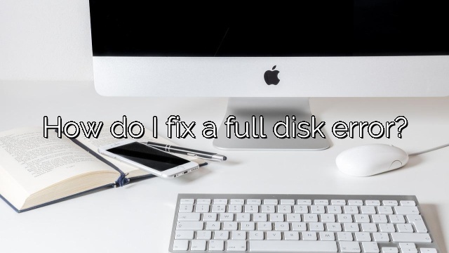 How do I fix a full disk error?