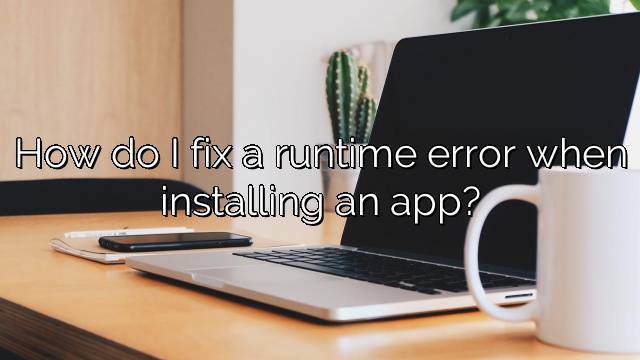 How do I fix a runtime error when installing an app?