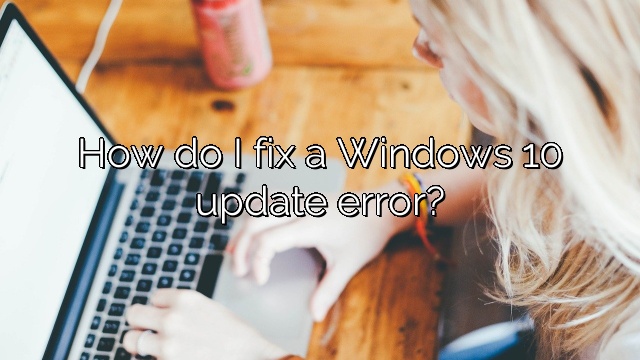 How do I fix a Windows 10 update error?