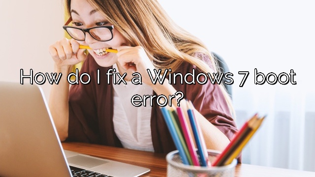 How do I fix a Windows 7 boot error?