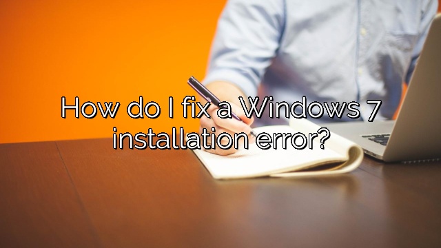 How do I fix a Windows 7 installation error?