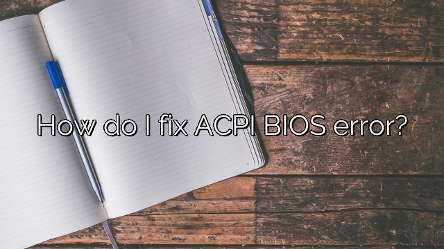 How do I fix ACPI BIOS error?