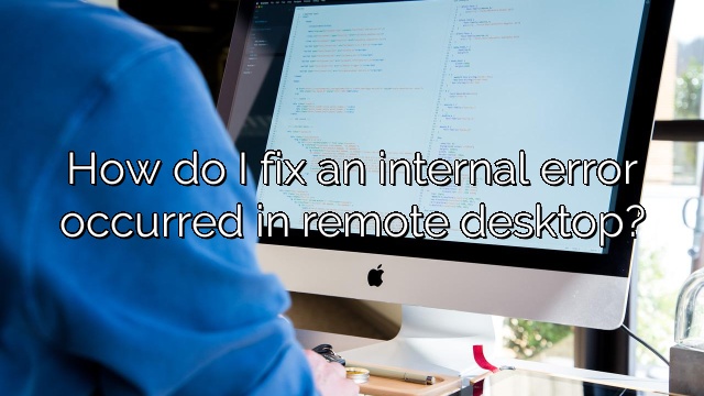 How do I fix an internal error occurred in remote desktop?