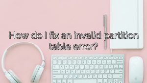How do I fix an invalid partition table error?