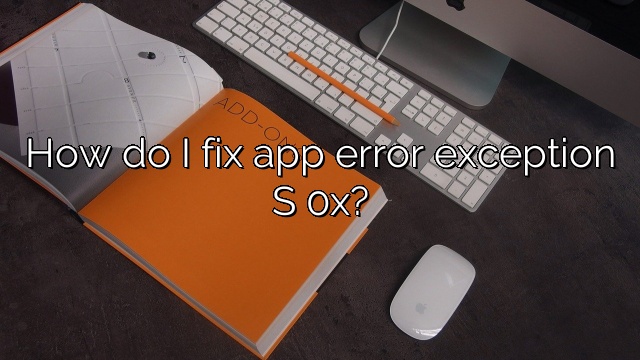How do I fix app error exception S 0x?