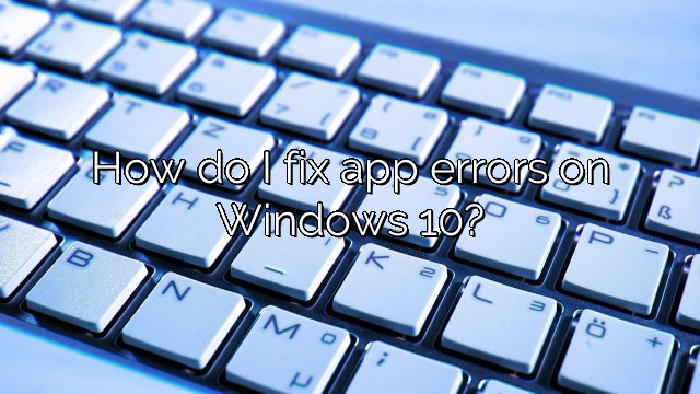 How do I fix app errors on Windows 10?