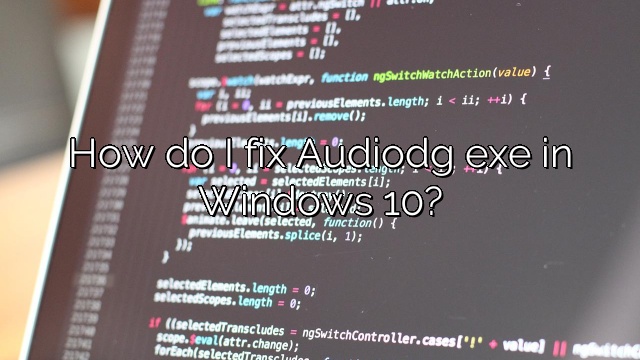 How do I fix Audiodg exe in Windows 10?