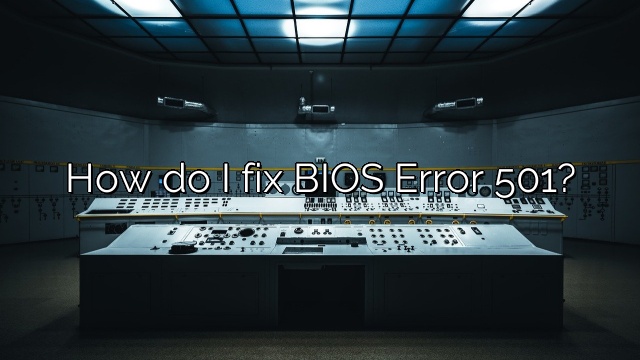 How do I fix BIOS Error 501?