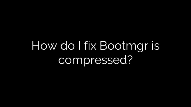 How do I fix Bootmgr is compressed?
