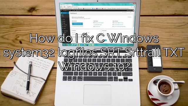 How do I fix C Windows system32 logfiles SRT Srttrail TXT Windows 10?