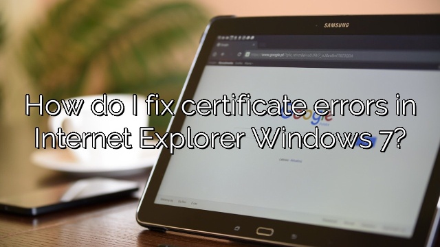 How do I fix certificate errors in Internet Explorer Windows 7?