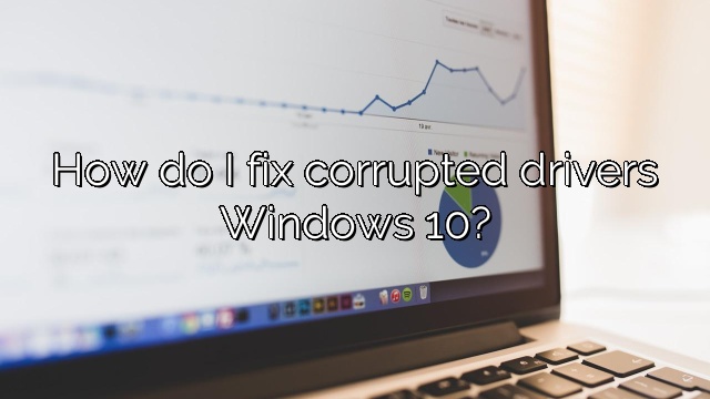 How do I fix corrupted drivers Windows 10?