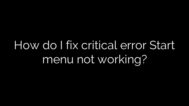How do I fix critical error Start menu not working?