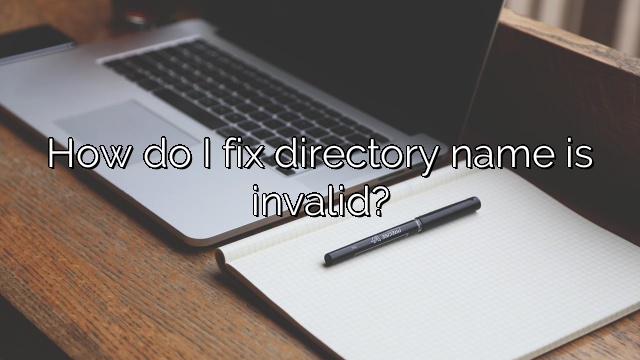 How do I fix directory name is invalid?