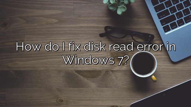 How do I fix disk read error in Windows 7?
