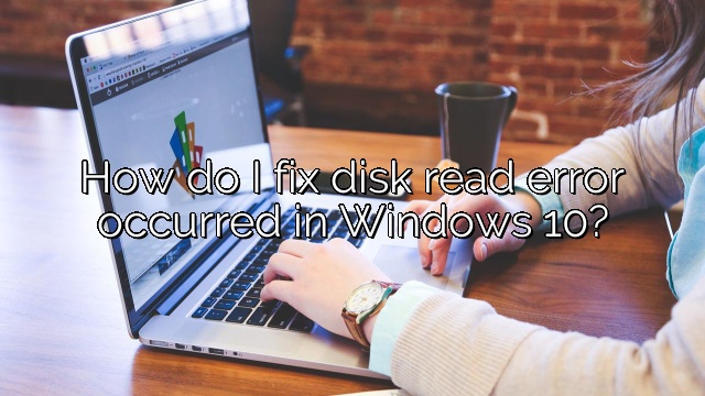How do I fix disk read error occurred in Windows 10?