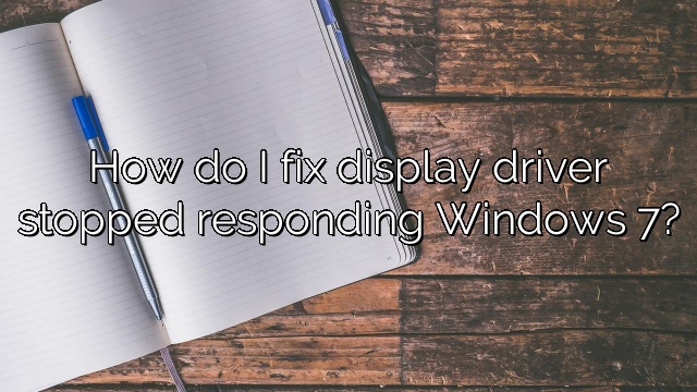 How do I fix display driver stopped responding Windows 7?