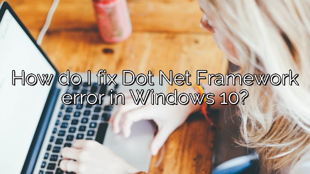 How do I fix Dot Net Framework error in Windows 10?