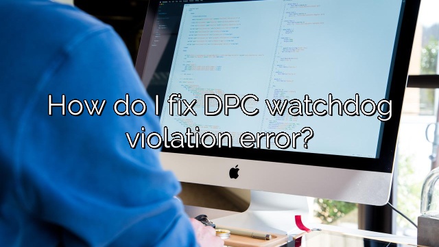 How do I fix DPC watchdog violation error?