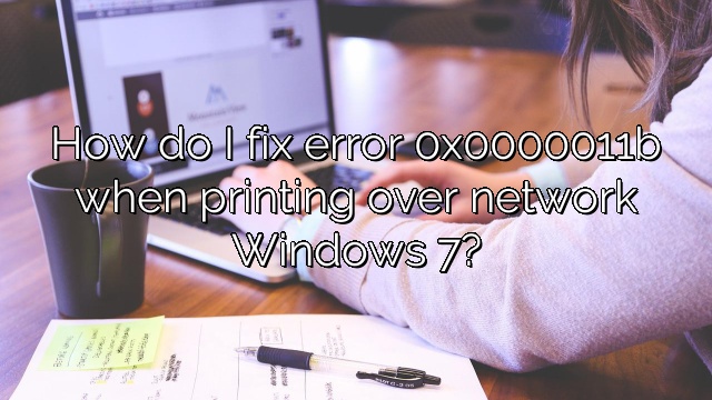 How do I fix error 0x0000011b when printing over network Windows 7?