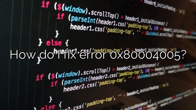 How do I fix error 0x80004005?