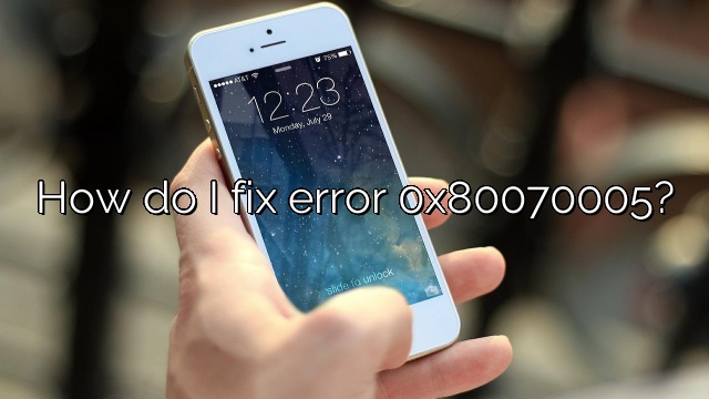 How do I fix error 0x80070005?
