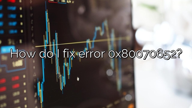 How do I fix error 0x80070652?