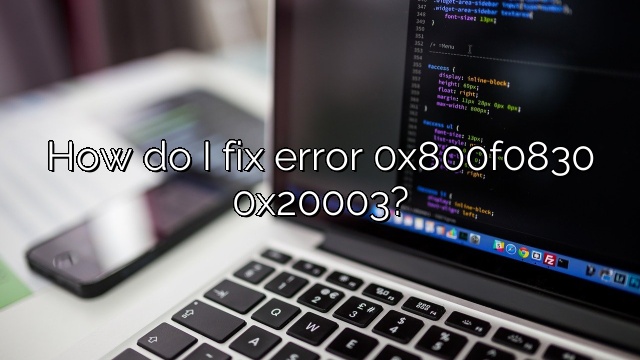 How do I fix error 0x800f0830 0x20003?