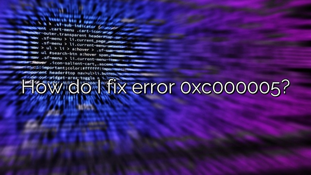 How do I fix error 0xc000005?