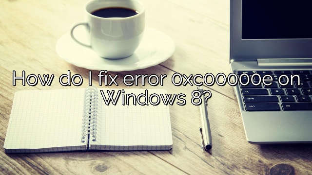 How do I fix error 0xc00000e on Windows 8?