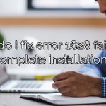 How do I fix error 1628 failed to complete installation?