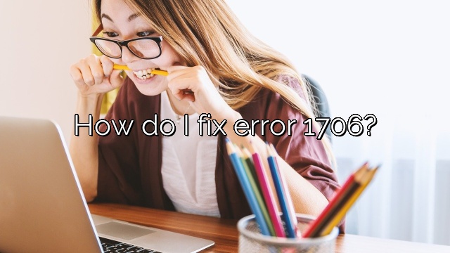 How do I fix error 1706?