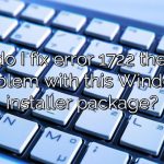 How do I fix error 1722 there is a problem with this Windows installer package?