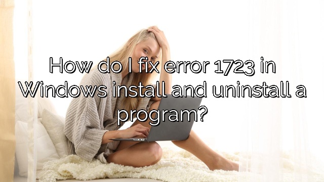 How do I fix error 1723 in Windows install and uninstall a program?