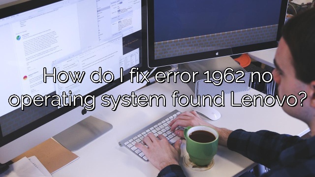 How do I fix error 1962 no operating system found Lenovo?