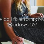 How do I fix error 43 Nvidia Windows 10?