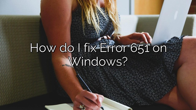 How do I fix Error 651 on Windows?