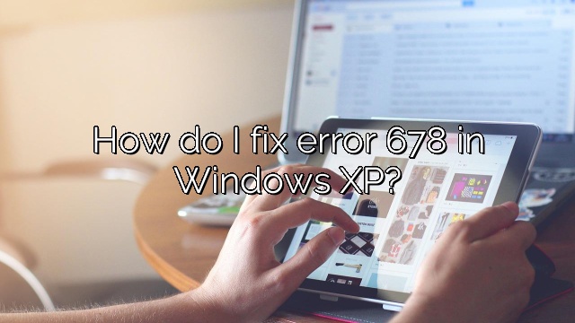 How do I fix error 678 in Windows XP?