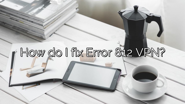 How do I fix Error 812 VPN?