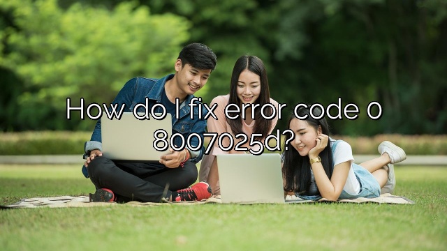 How do I fix error code 0 8007025d?