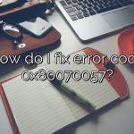 How do I fix error code 0x80070057?