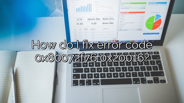 How do I fix error code 0x80072f76 0x20016?