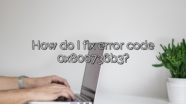 How do I fix error code 0x800736b3?