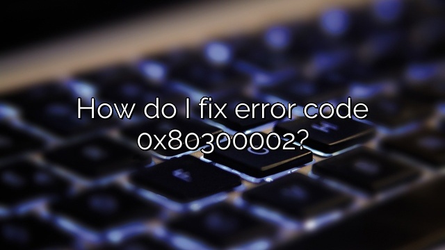 How do I fix error code 0x80300002?